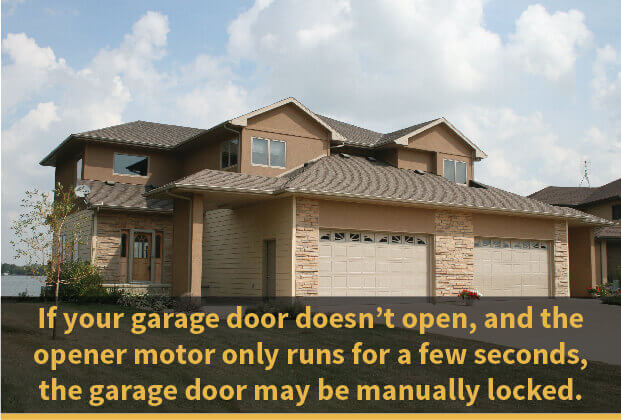 If your garage door doesn't open, and the opener motor only runs for a few seconds, the garage door may be manually locked.