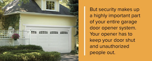 But security makes up a highly important part of your entire garage door opener system. Your opener has to keep your door shut and unauthorized people out.